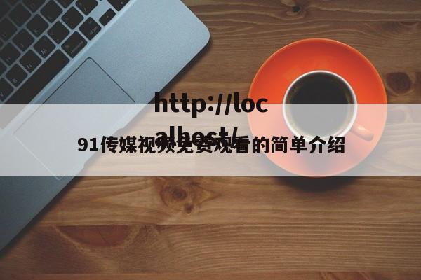 91传媒视频免费观看的简单介绍