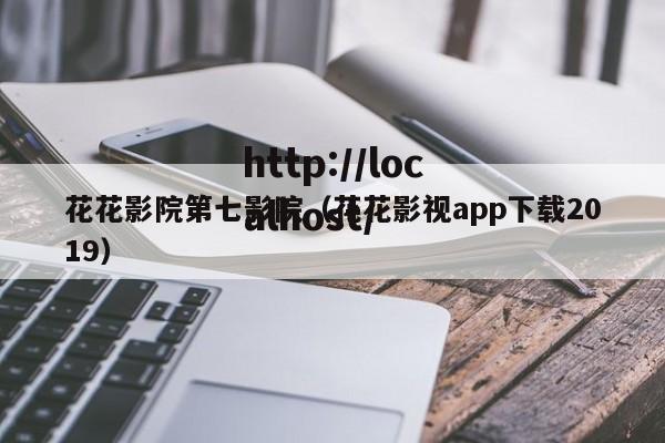花花影院第七影院（花花影视app下载2019）