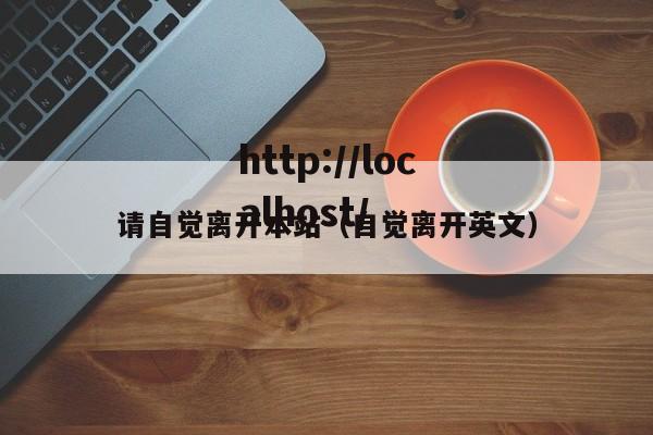 请自觉离开本站（自觉离开英文）